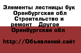 Элементы лестницы бук - Оренбургская обл. Строительство и ремонт » Другое   . Оренбургская обл.